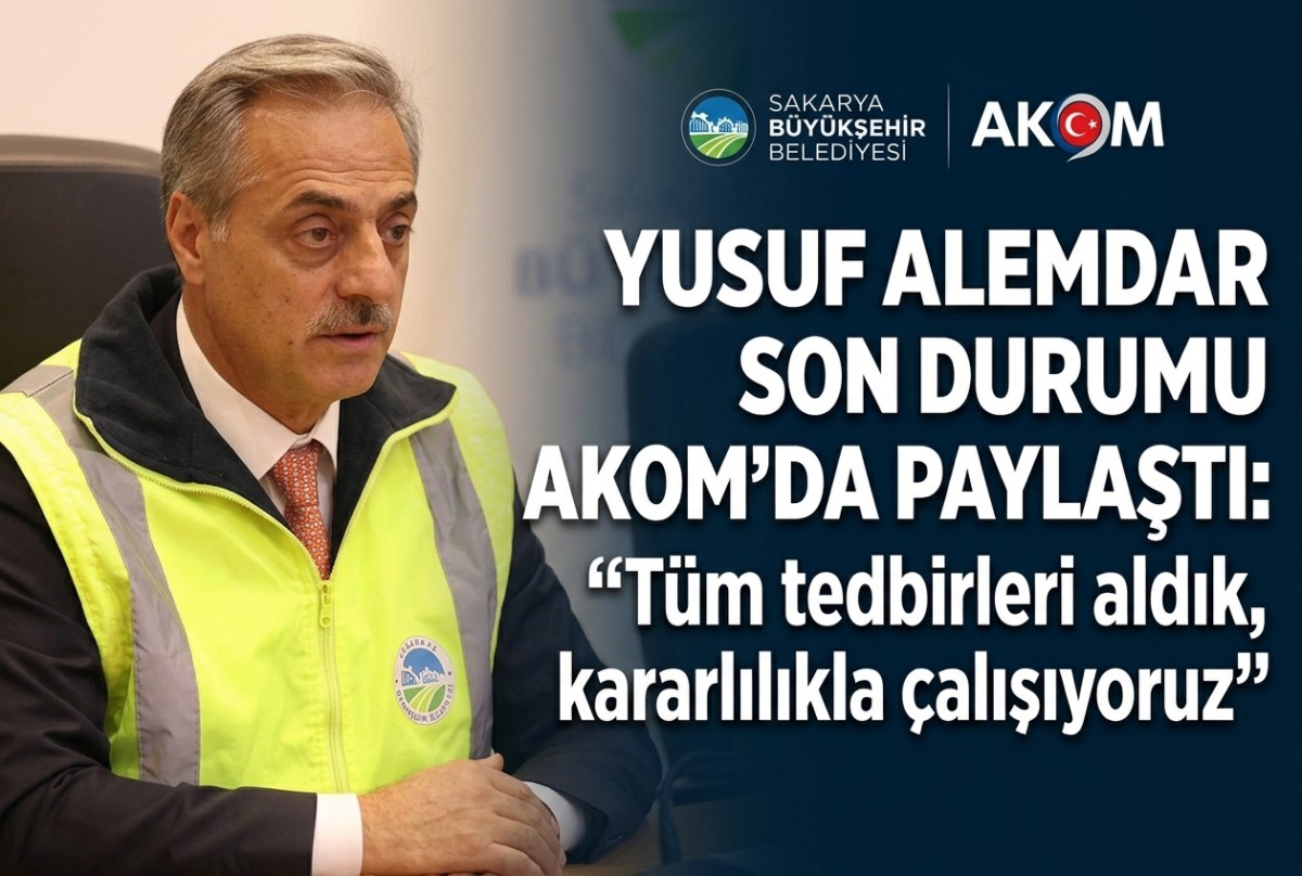 Yusuf Alemdar son durumu AKOM’da paylaştı: ““Tüm tedbirleri aldık, kararlılıkla çalışıyoruz””