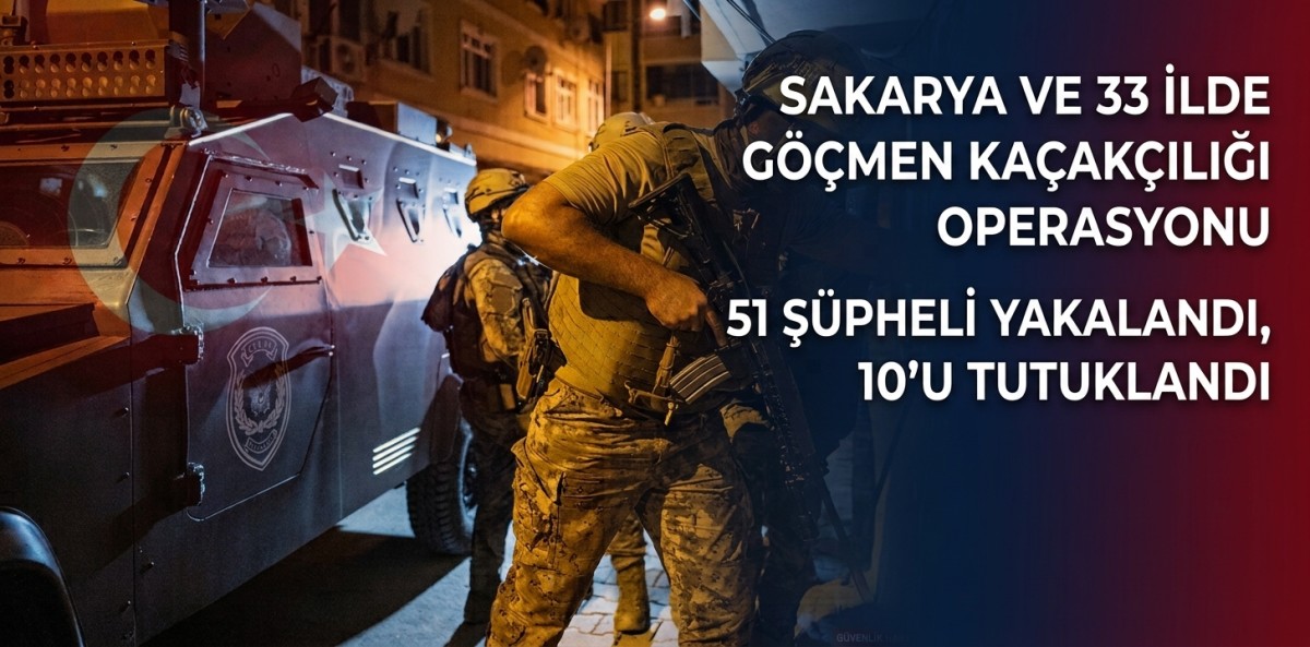 Sakarya ve 33 ilde göçmen kaçakçılığı operasyonlarında 51 şüpheli yakalandı