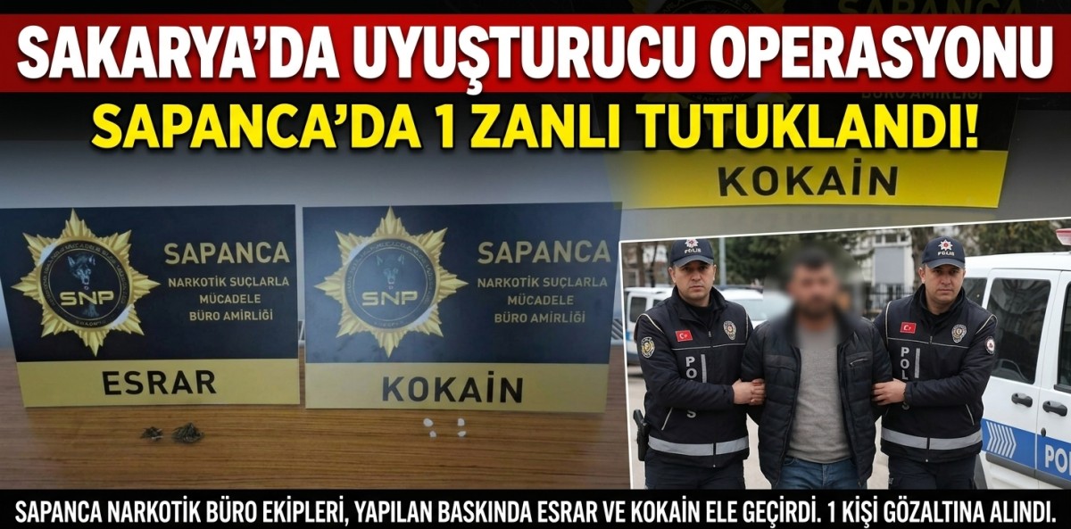 Sakarya'da uyuşturucu operasyonunda 1 zanlı tutuklandı